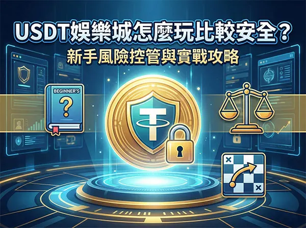 USDT娛樂城怎麼玩比較安全？新手必看的風險控管與實戰攻略